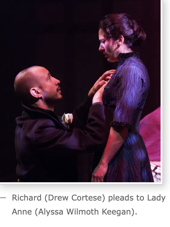 Richard III/Folger Theatre
"And it is at the precipice of death where the cast excels, most notably... Alyssa Wilmoth Keegan as unwitting Lady Anne, the princess Richard woos in the veritable nanoseconds after he slays her husband.