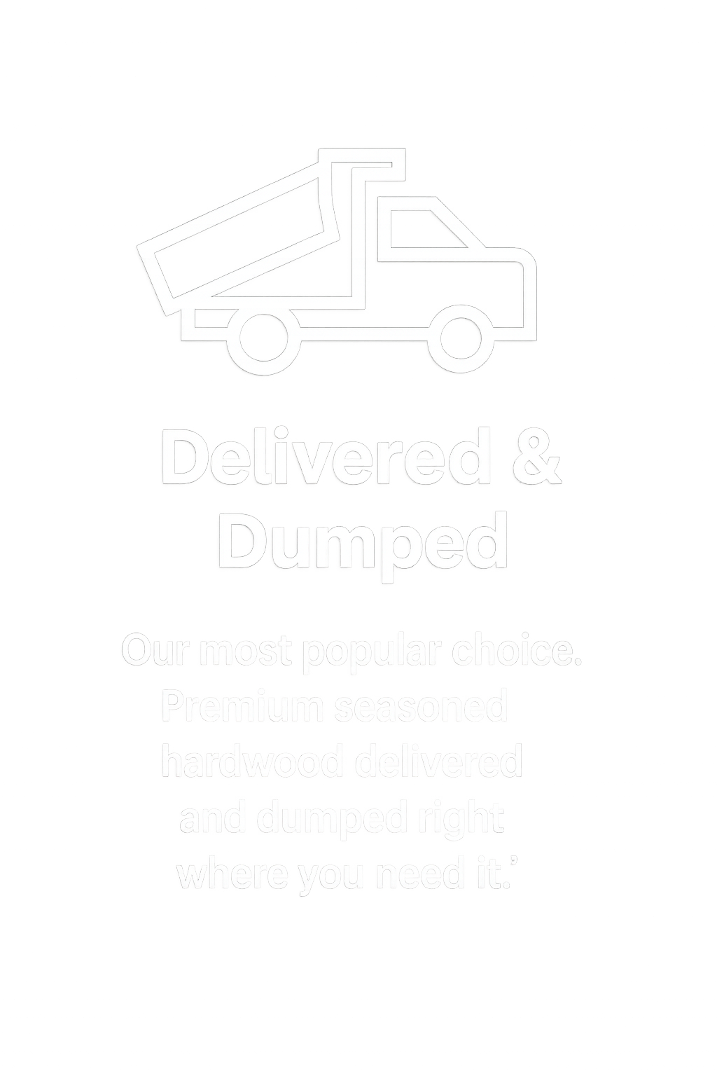 Icon of a delivery truck with a tilting cargo bed. Text below reads: "Delivered & Dumped. Our most popular choice. Premium seasoned hardwood delivered and dumped right where you need it."