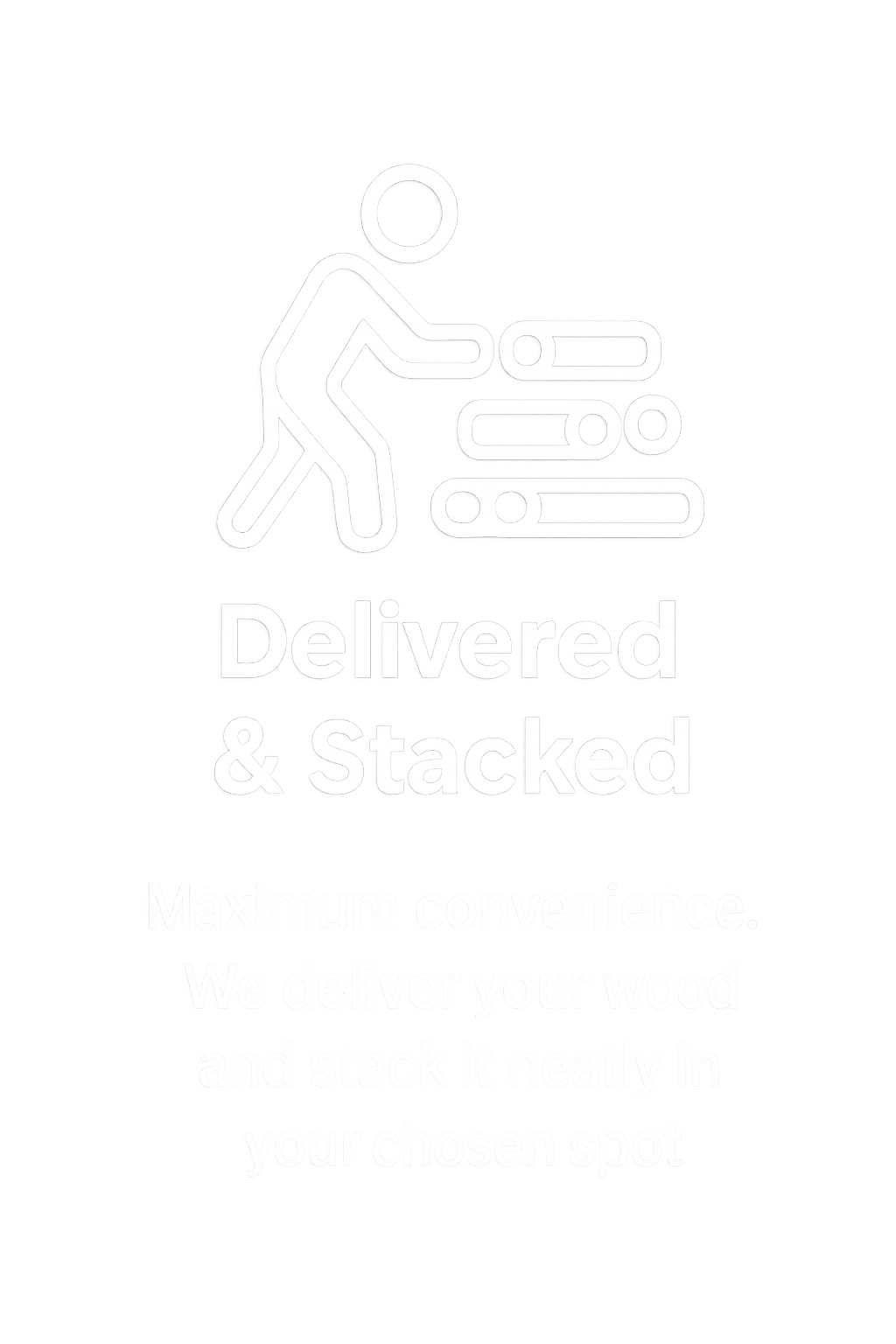 Icon of a person stacking wood logs, with text that reads 'Delivered & Stacked. Maximum convenience. We deliver your wood and stack it neatly in your chosen spot.'
