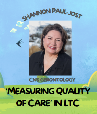 Measuring Quality of Care in LTC by Shannon Paul-Jost Clinical Nurse Specialist