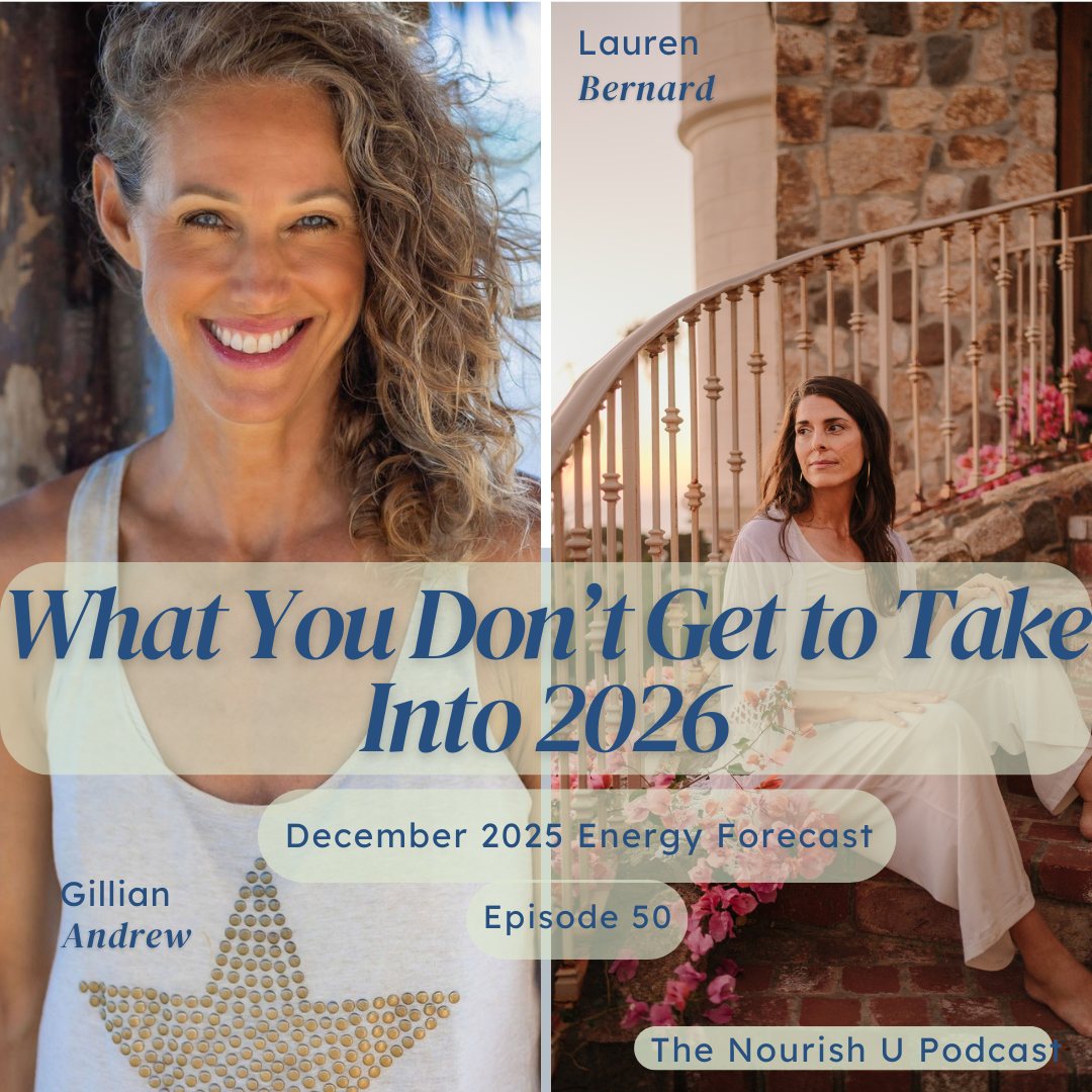 A split-screen image with a smiling woman with curly blonde hair on the left and a woman with dark hair sitting on stairs on the right. The left woman is wearing a white tank top with a gold star design, and the right woman is sitting outdoors near a stone staircase with pink flowers. Text overlays indicate this is a podcast cover titled "What You Don’t Get to Take Into 2026," hosted by Lauren Bernad and Gillian Andrew, episode 50, December 2025 energy forecast, from The Nourish U Podcast.