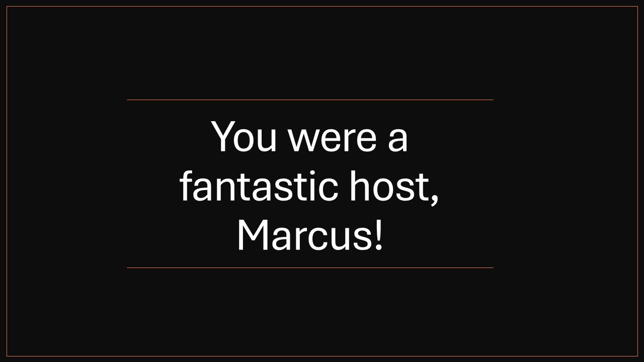 Slide with a black background and white text that says, 'You were a fantastic host, Marcus!'