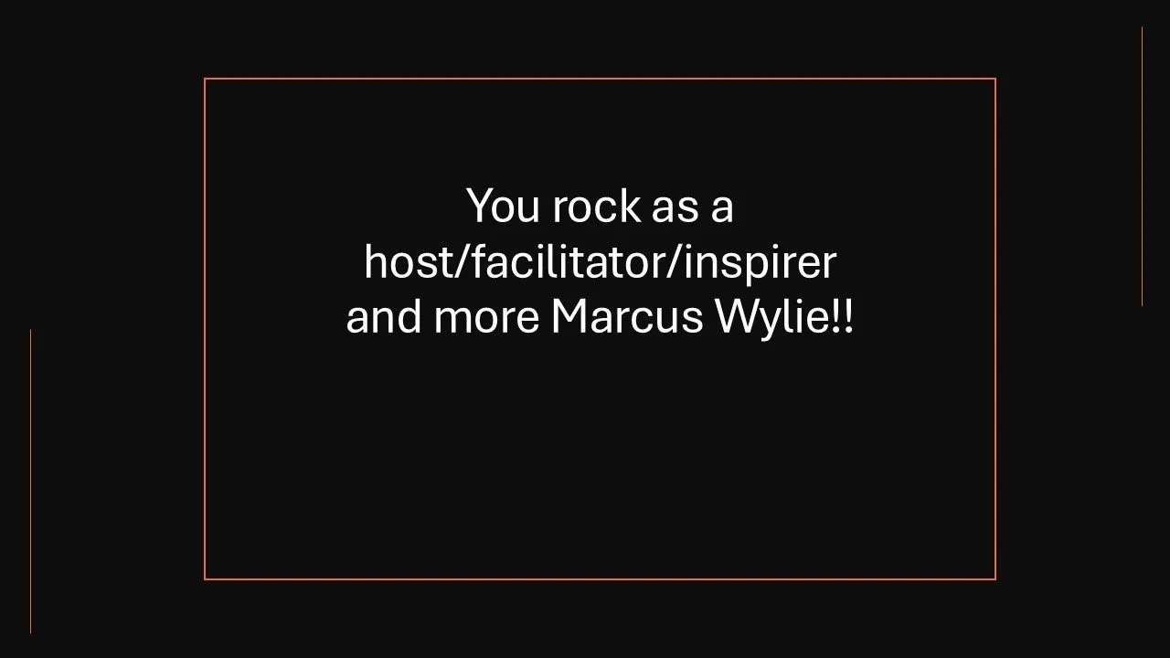 A black background with white text inside a thin red border that reads, 'You rock as a host/facilitator/inspirer and more Marcus Wylie!!'