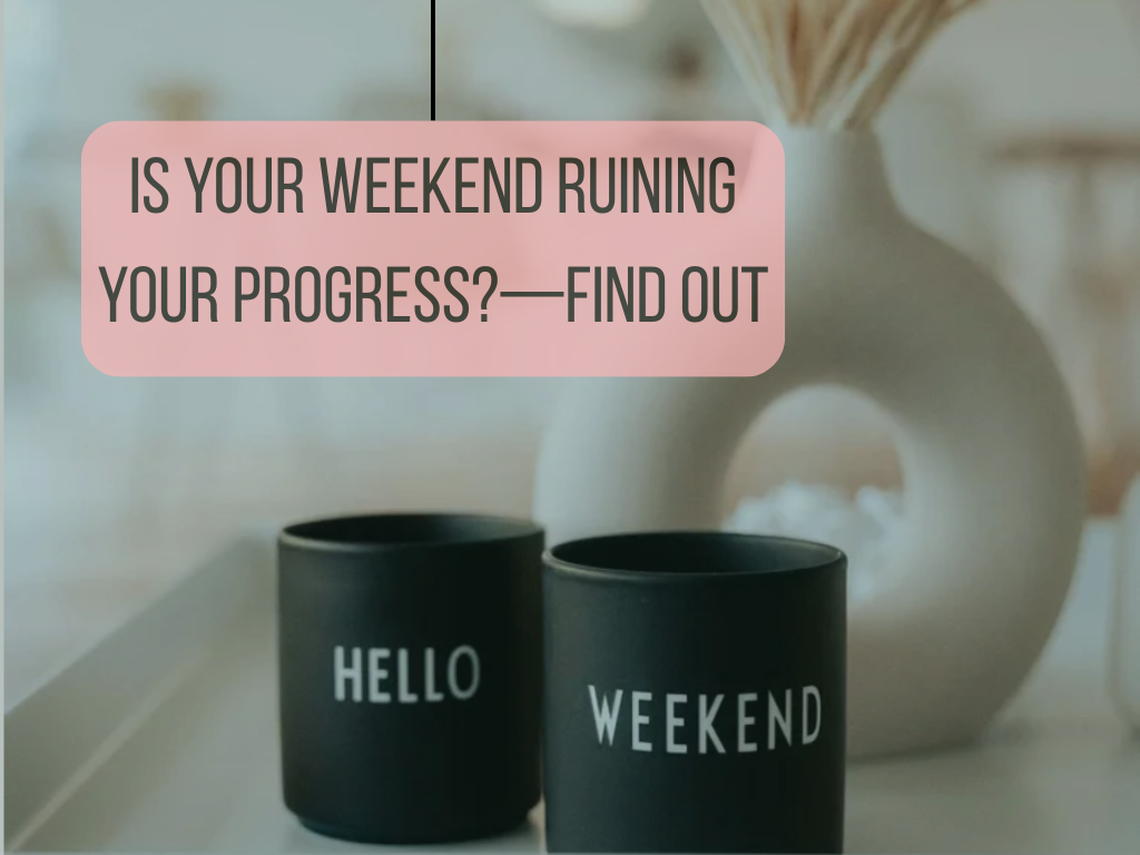Is Your Weekend Ruining Your Progress?