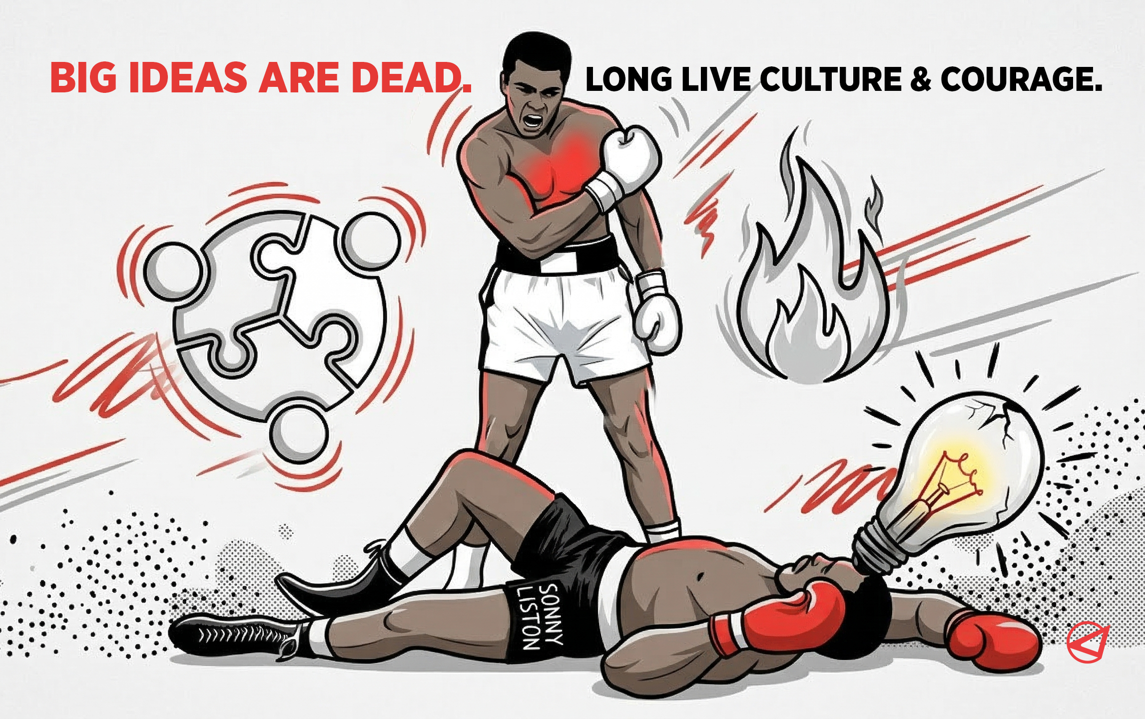 BIG IDEAS ARE DEAD. Long Live Culture &amp; Courage.