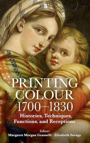 Printing Colour 1700-1830: Histories, Techniques, Functions and Receptions book cover