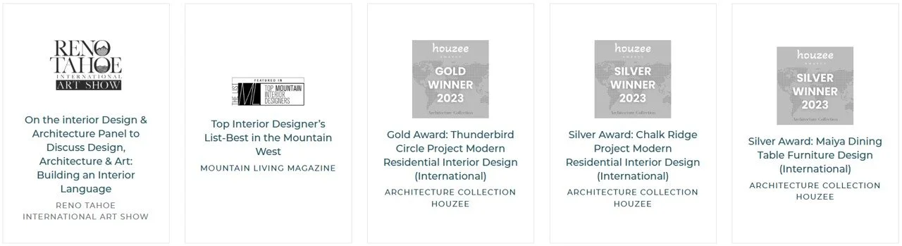 Awards and recognitions for interior design and architecture. The first section mentions participation in the Reno Tahoe International Art Show for interior design, architecture, and art. The second highlights being Top Interior Designer's List-Best in the Mountain West by Mountain Living Magazine. The third shows a Gold Award from Houzz for Thunderbird Circle Project Modern Residential Interior Design (International). The fourth features a Silver Award from Houzz for Chalk Ridge Project Modern Residential Interior Design (International). The fifth displays a Silver Award from Houzz for Maiya Dining Table Furniture Design (International).