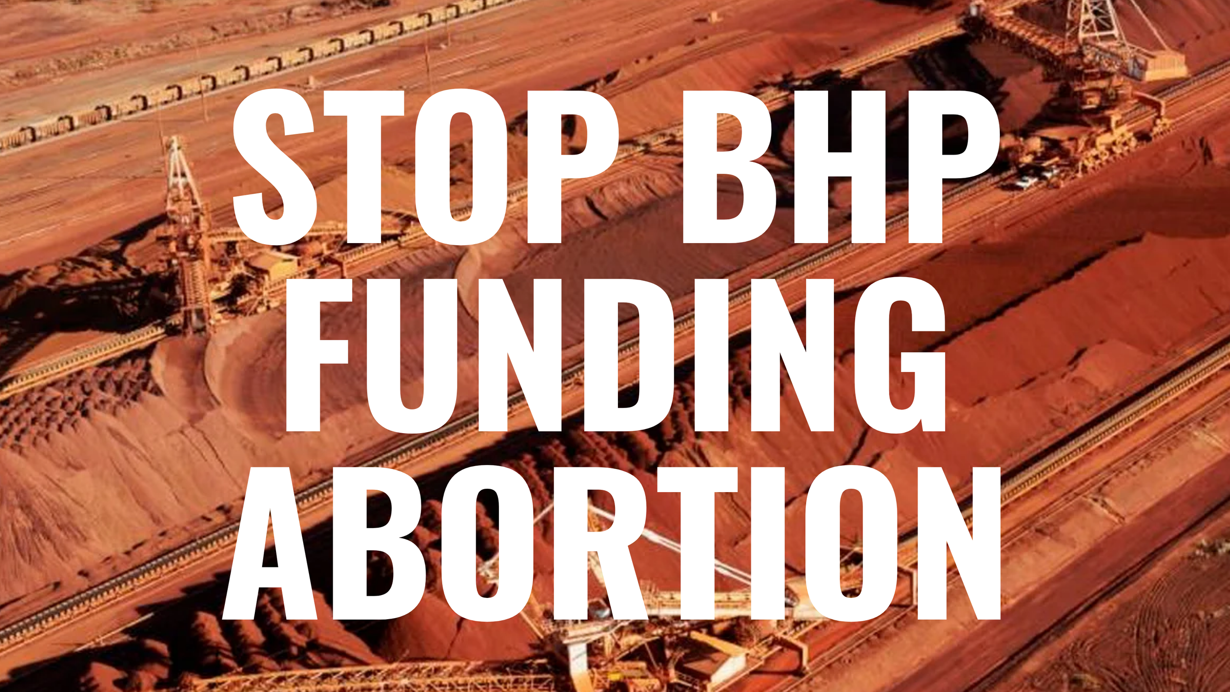 Aerial view of a large open-pit mining operation with terraced excavation levels and mining equipment, overlaid with bold white text that reads "STOP BHP FUNDING ABORTION."