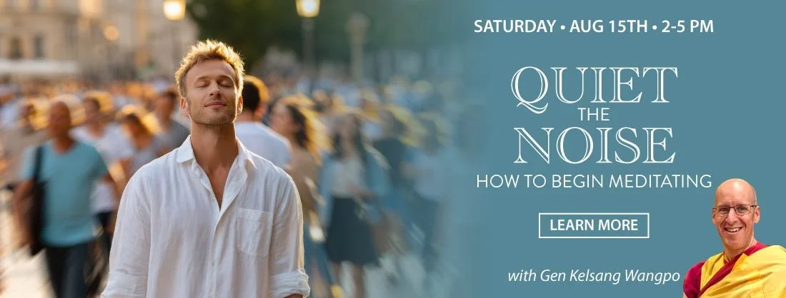 Quiet the Noise — How to Begin Meditating — Saturday, August 15th, 2-5pm with Gen Kelsang Wangpo