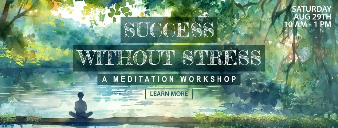 Success without Stress — A Meditation Workshop — Saturday, August 29th, 10 am - 1 pm
