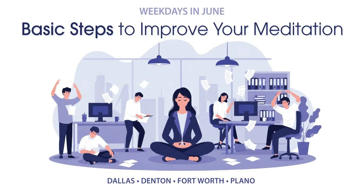 Weekdays in June — Basic Steps to Improve Your Meditation — In Dallas, Denton, Fort Worth, & Plano