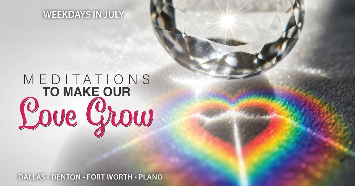 Meditations to Make Our Love Grow — Weekdays in July. Dallas, Denton, Fort Worth, Plano.