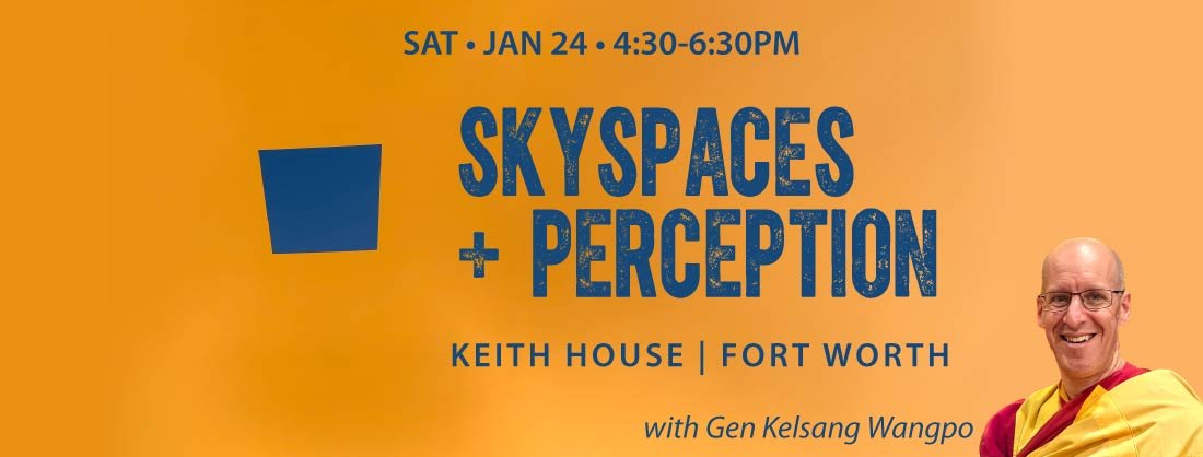 Skyspaces + Perception at the Keith House in Fort Worth on Saturday, January 24 at 4:30 pm - 6:30 pm with Gen Kelsang Wangpo