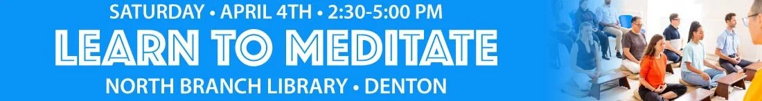 Learn to Meditate – Denton North Branch Library – Saturday, April 4, 2:30 - 5:00 pm