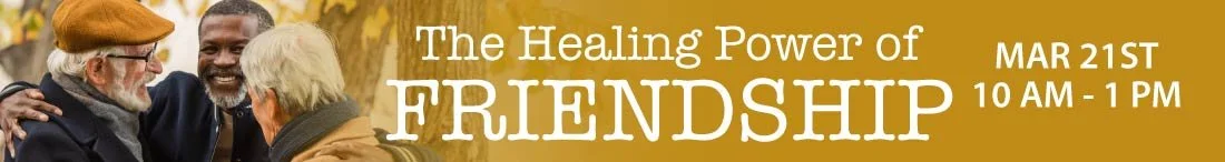 The Healing Power of Friendship - March 21, 10 am - 1 pm