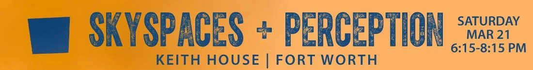 Skyspaces + Perception – Keith House, Fort Worth – Sat, Mar 21, 6:15 - 8:15 pm