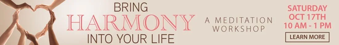 A Meditation Workshop — Bring Harmony into Your Life — Saturday, Oct. 17th, 10 am - 1 pm