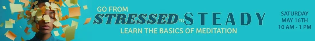 Learn to Meditate - Go from Stressed to Steady - Saturday, May 16, 10am - 1pm