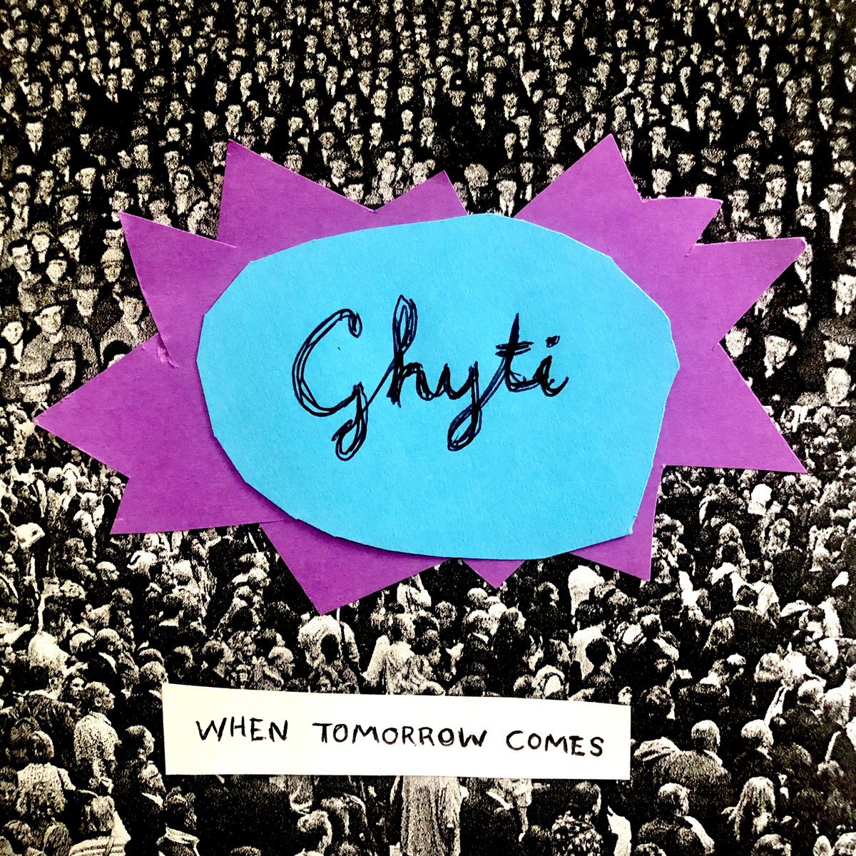A black-and-white photo of a large crowd of people, with a blue paper shape in the center containing the handwritten word "Ghayti". The blue shape is layered on a purple starburst shape. Below, a white rectangle with the handwritten text "WHEN TOMORROW COMES".