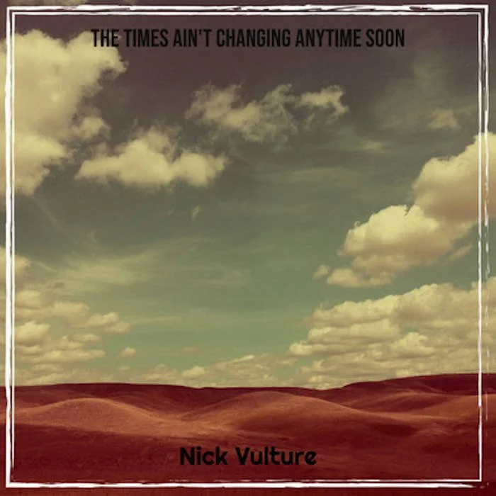 An album cover with a landscape of rolling desert hills under a partly cloudy sky. The title reads "The Times Ain't Changing AnyTime Soon" at the top, and "Nick Vulture" is at the bottom.