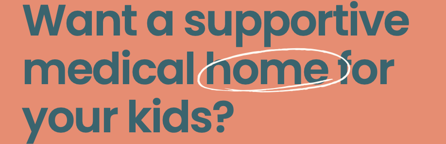 Text asking if you want a supportive medical home for your kids, with the phrase 'home' circled.