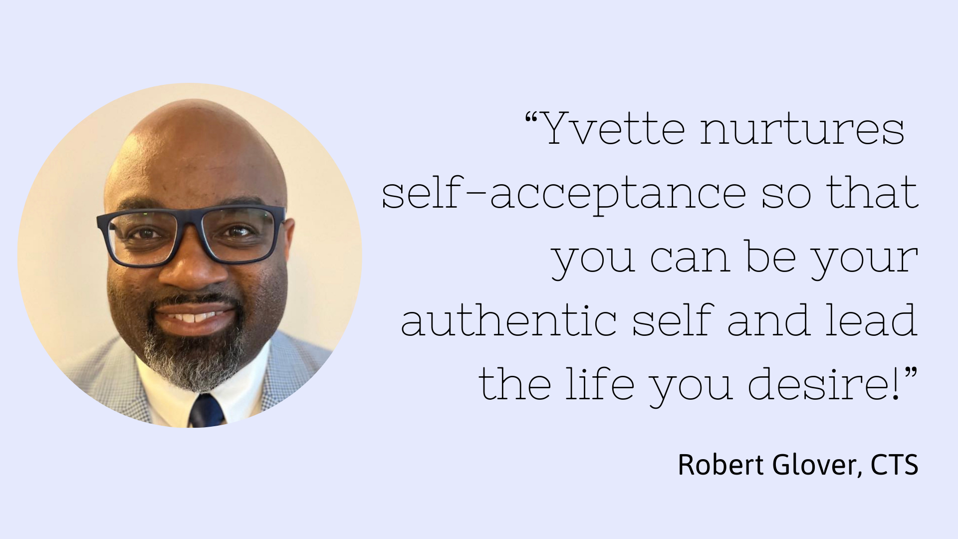 A portrait photograph of a bald man with glasses, wearing a light-colored checkered jacket and a shirt with a dark tie. Beside him is a quote that says, 'Yvette nurtures self-acceptance so that you can be your authentic self and lead the life you des