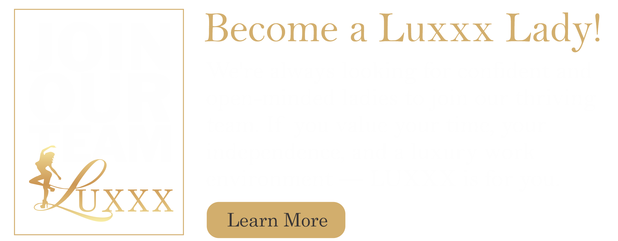 A recruitment advertisement for Luxxx, a company looking for confident and open-minded women to join their team. The ad features bold text that says 'Join Our Team' and a call to action button labeled 'Learn More.' The design uses black, white, and gold colors.