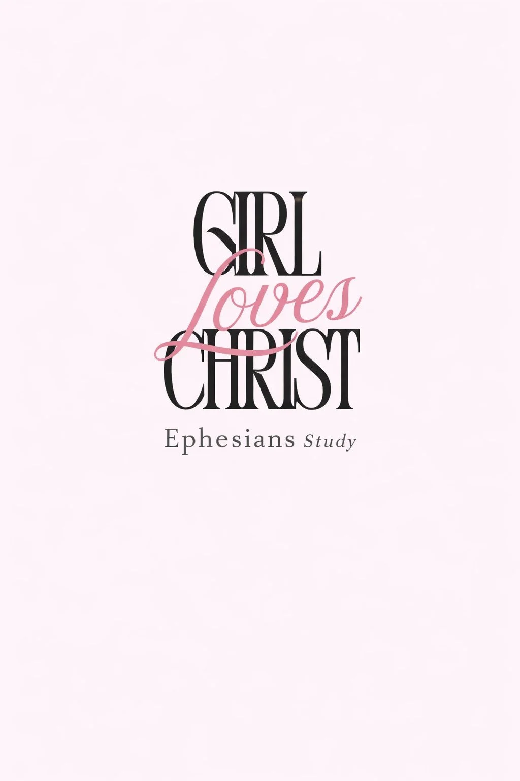 Text on a light pink background that says 'Girl Loves Christ' with 'Ephesians Study' below.