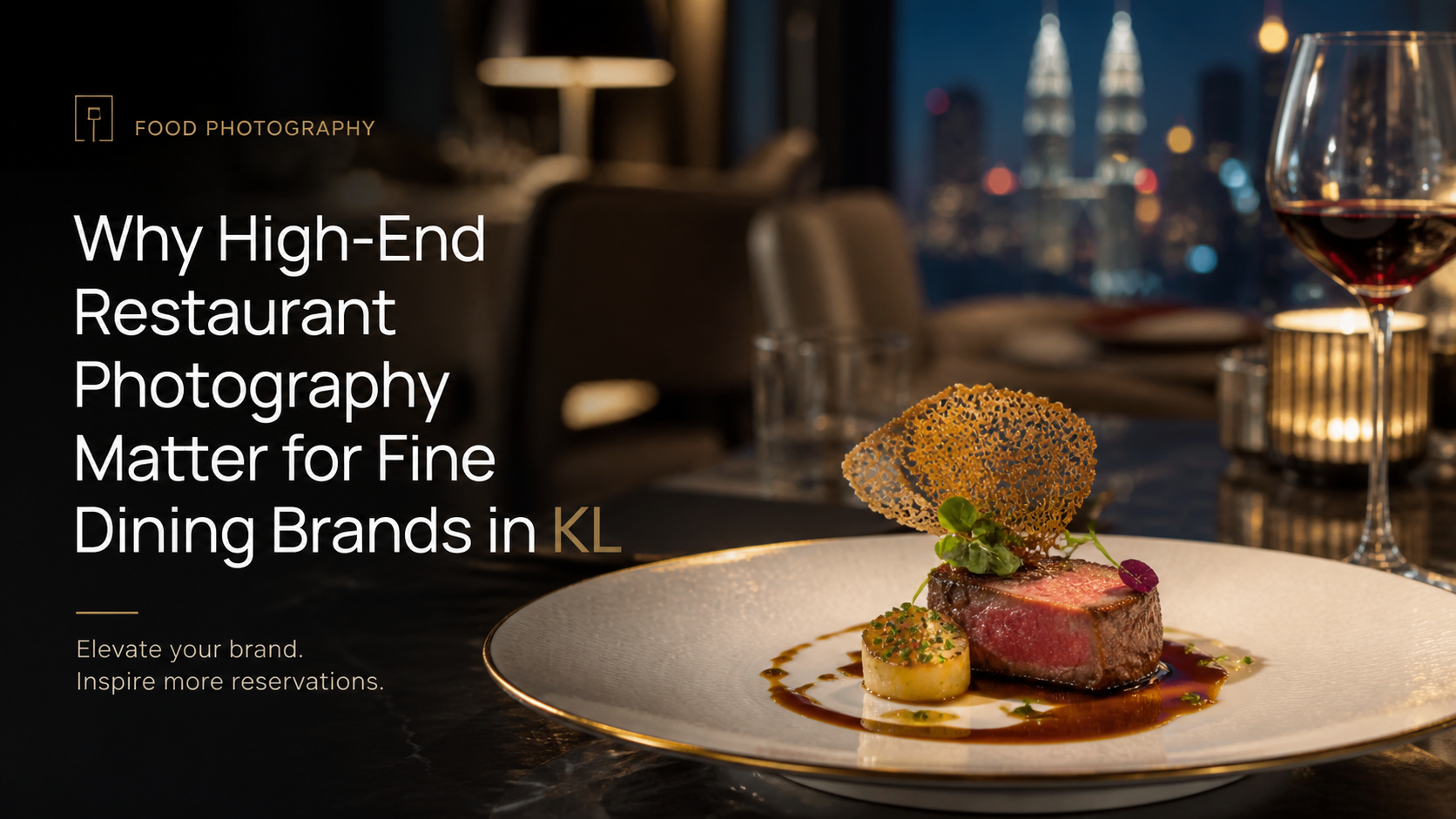 Why High-End Restaurant Photography Matters for Fine Dining Brands in KL