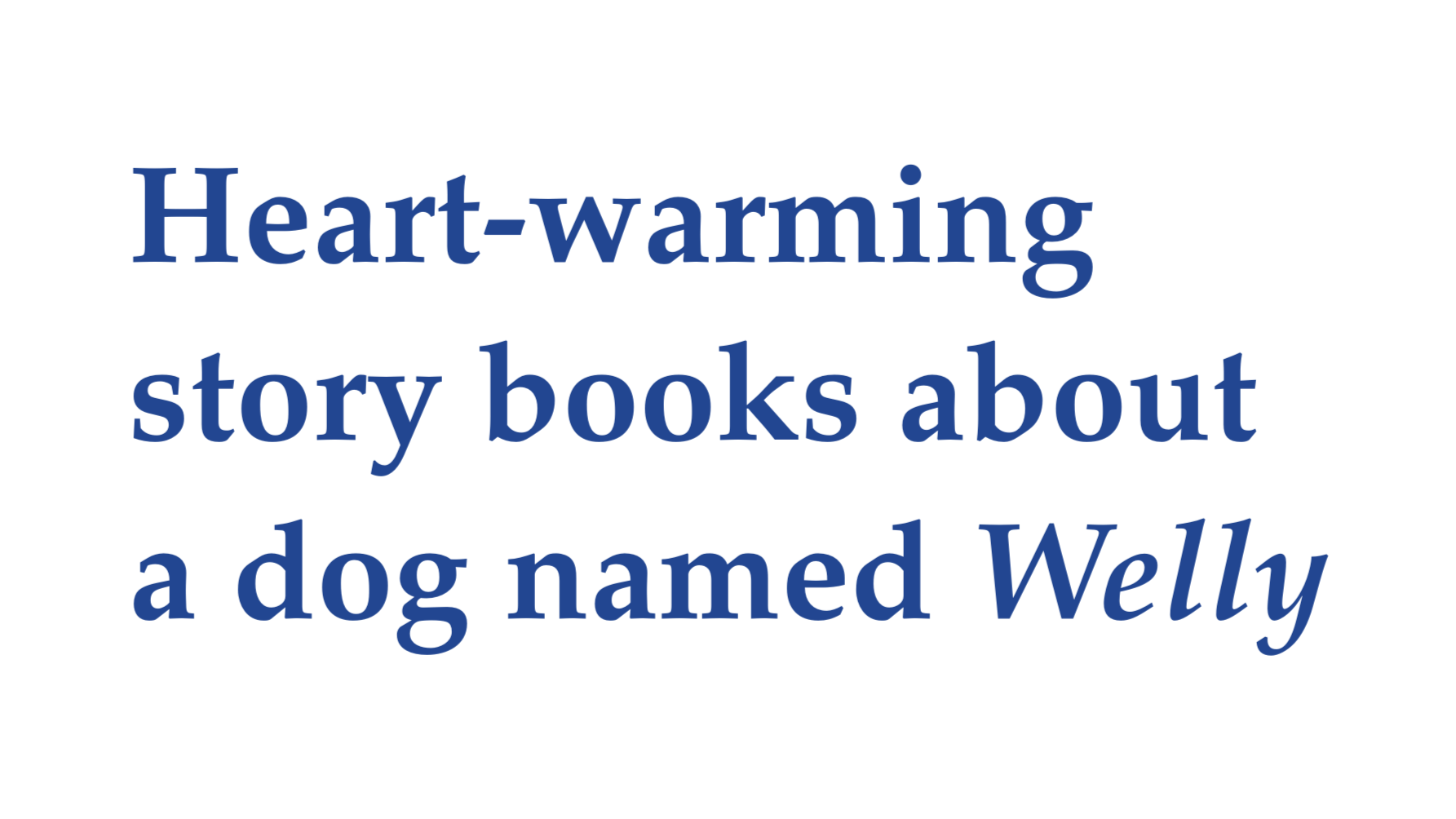 Text that reads 'Heart-warming story books about a dog named Welly' in dark blue font on a black background.