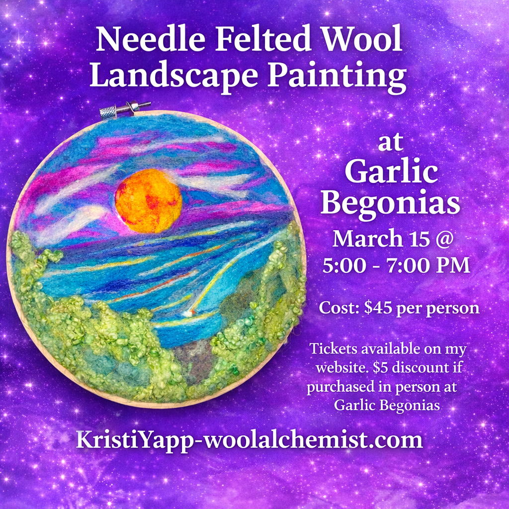 Create an 8 inch needle felted wool landscape with fiber artist Kristi Yapp. Beginner friendly workshop at Garlic Begonias. March 15, 5 to 7 PM. All materials included.