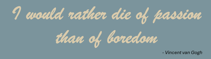 Quote by Vincent van Gogh: "I would rather die of passion than of boredom" on a gray background in cursive font.