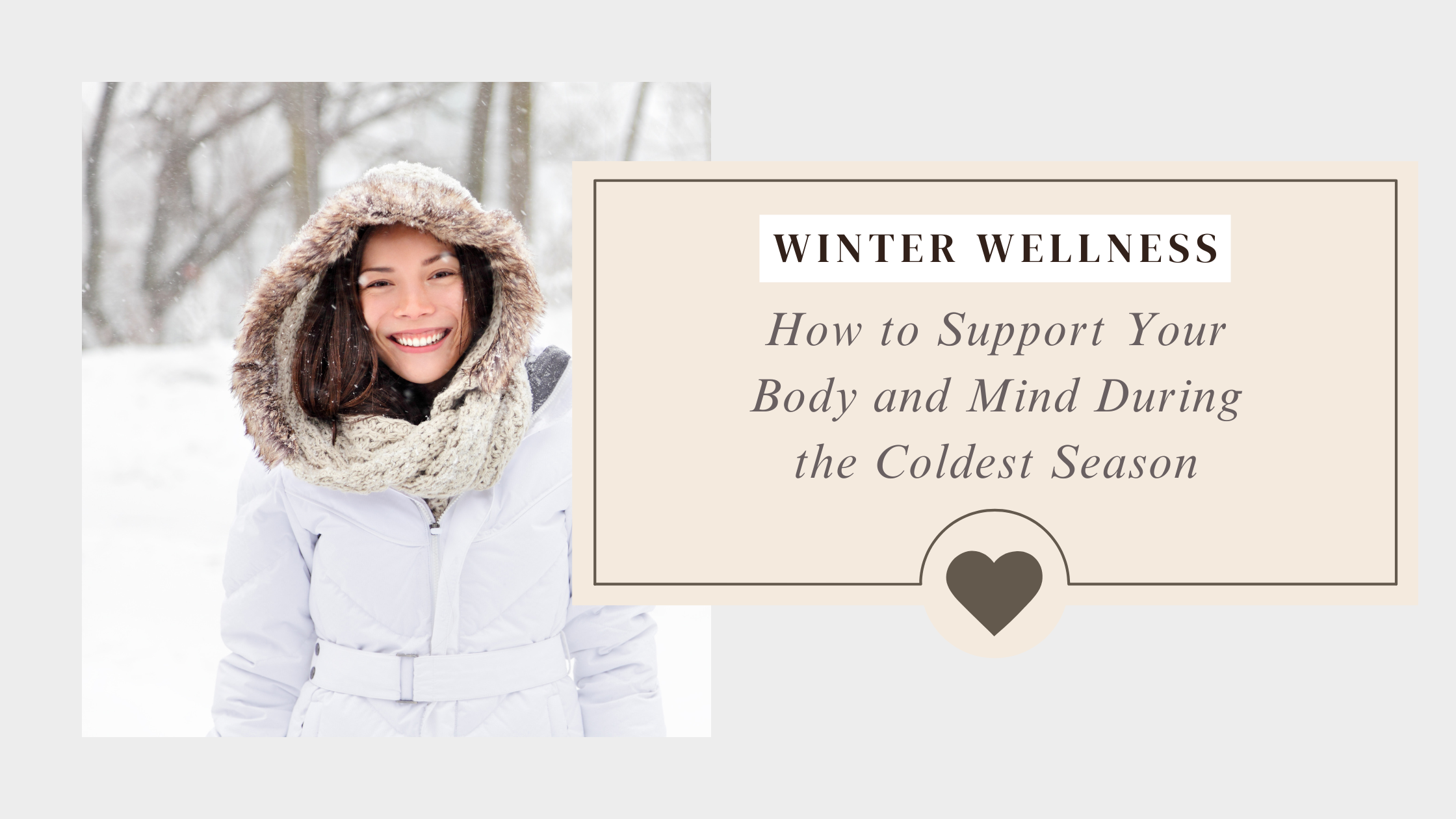 A smiling woman in a white winter coat and fur-lined hood standing outdoors in snowy weather, with trees in the background, next to a beige box containing text about winter wellness.