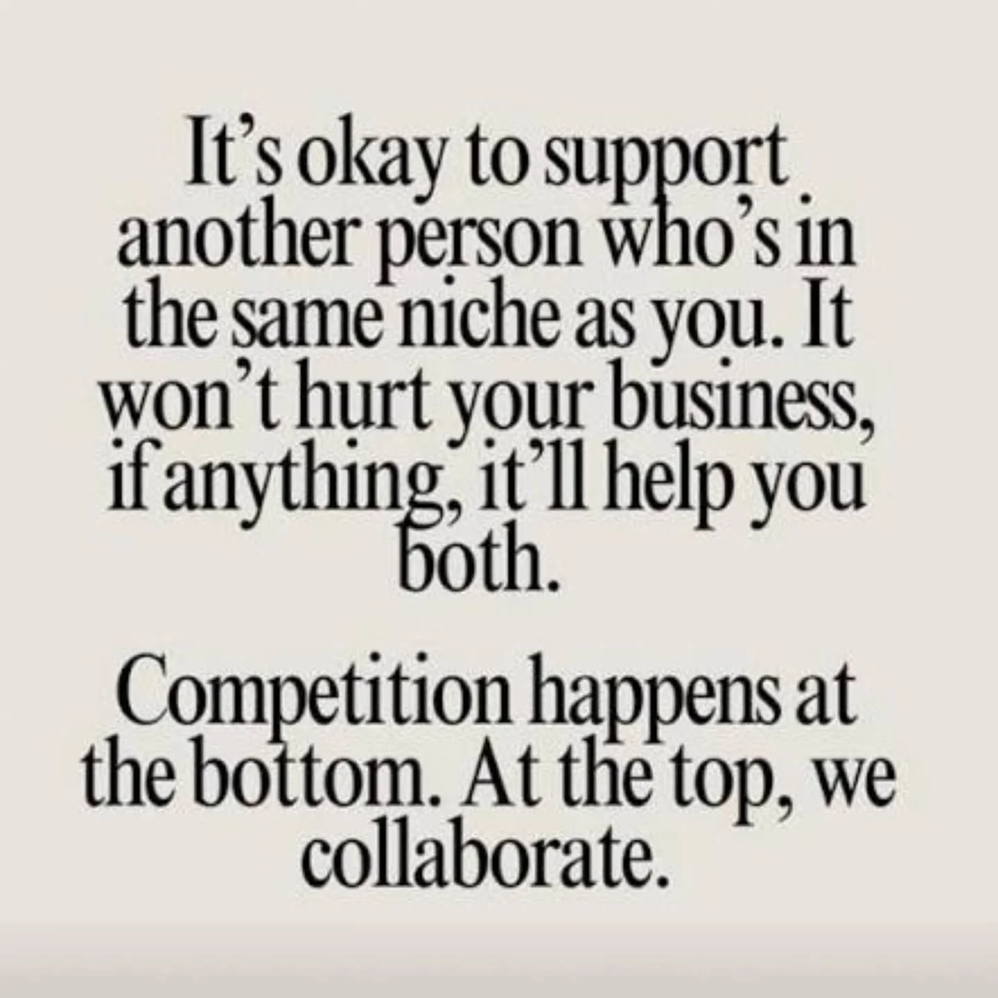 Louder for the people in the back.....

Competition happens at the bottom! At the top we collaborate! 

Don't put another business down, don't side eye another woman. Its not a good look. Offer help, tell them something you love about their business.
