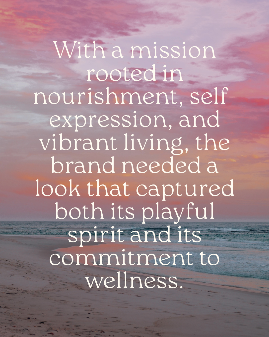 Mission statement over a beach photo reads, With a mission rooted in nourishment, self-expression, and vibrant living, the brand needed a look that captured both its playful spiriti and its commitment to wellness.