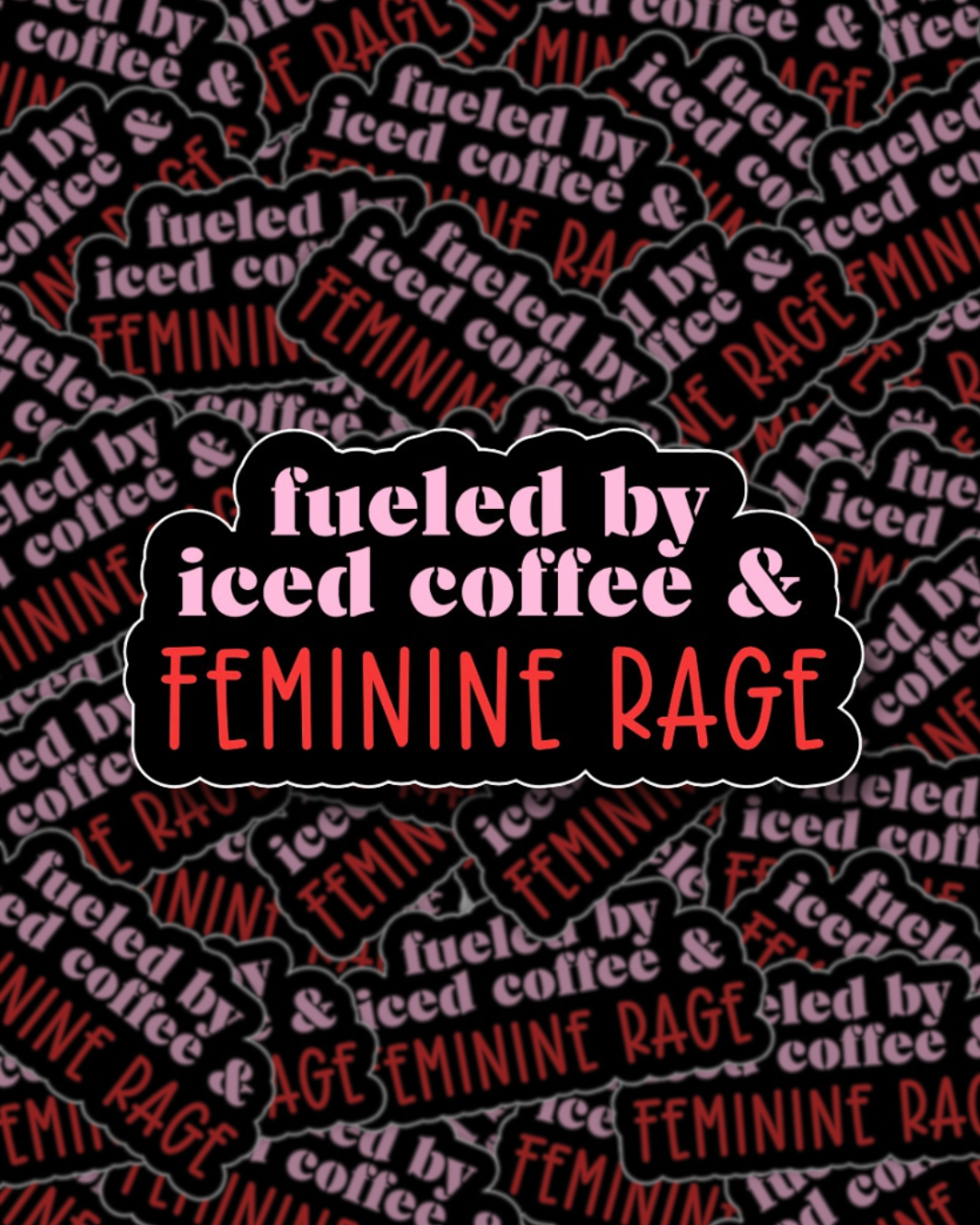 ‘Fueled by Iced Coffee and Feminine Rage’ sticker