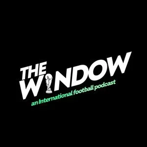 THE WINDOW: AN INTERNATIONAL FOOTBALL PODCAST