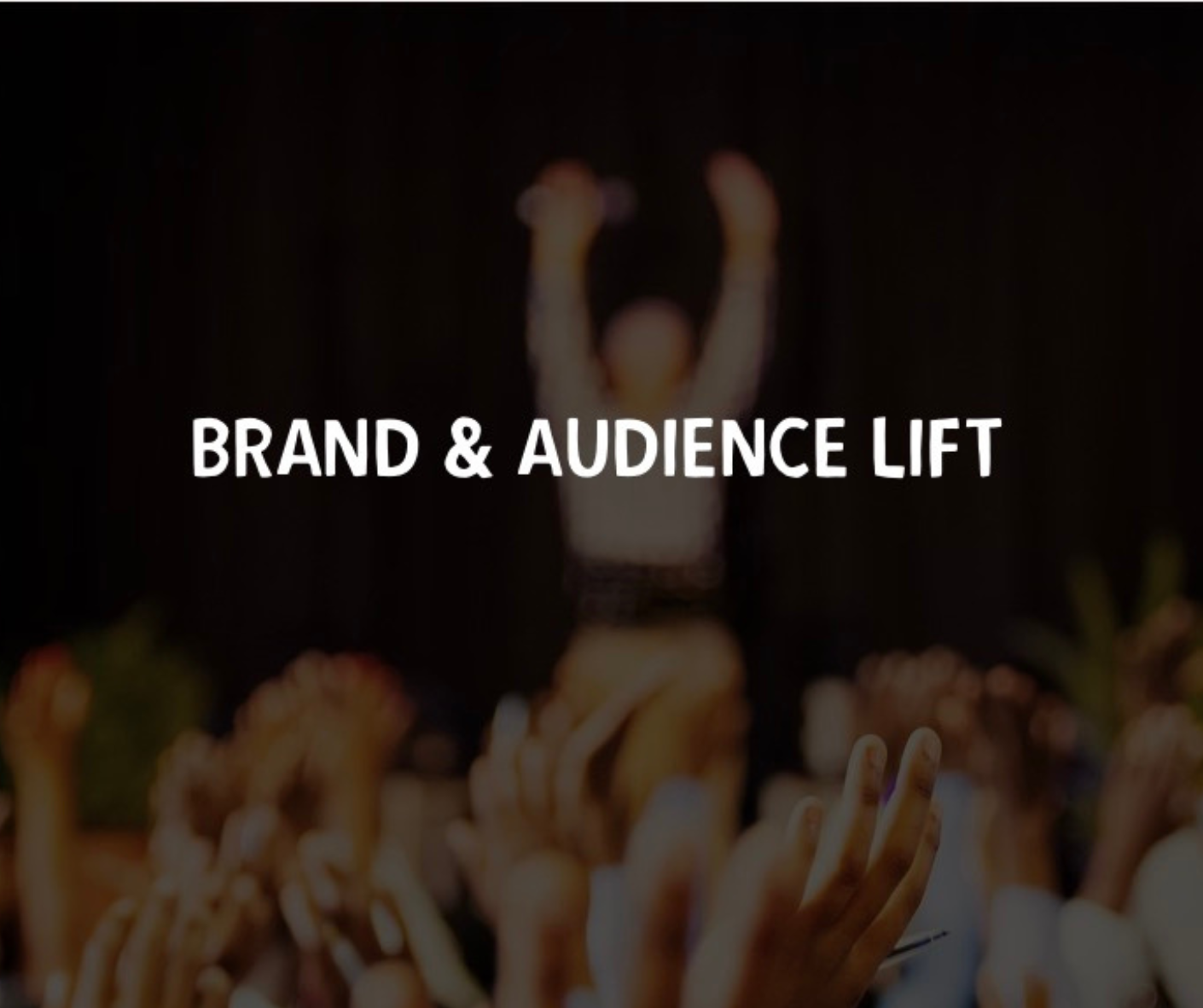 Crowd with raised hands and “Brand & Audience Lift”—building visibility, reach, and engagement.