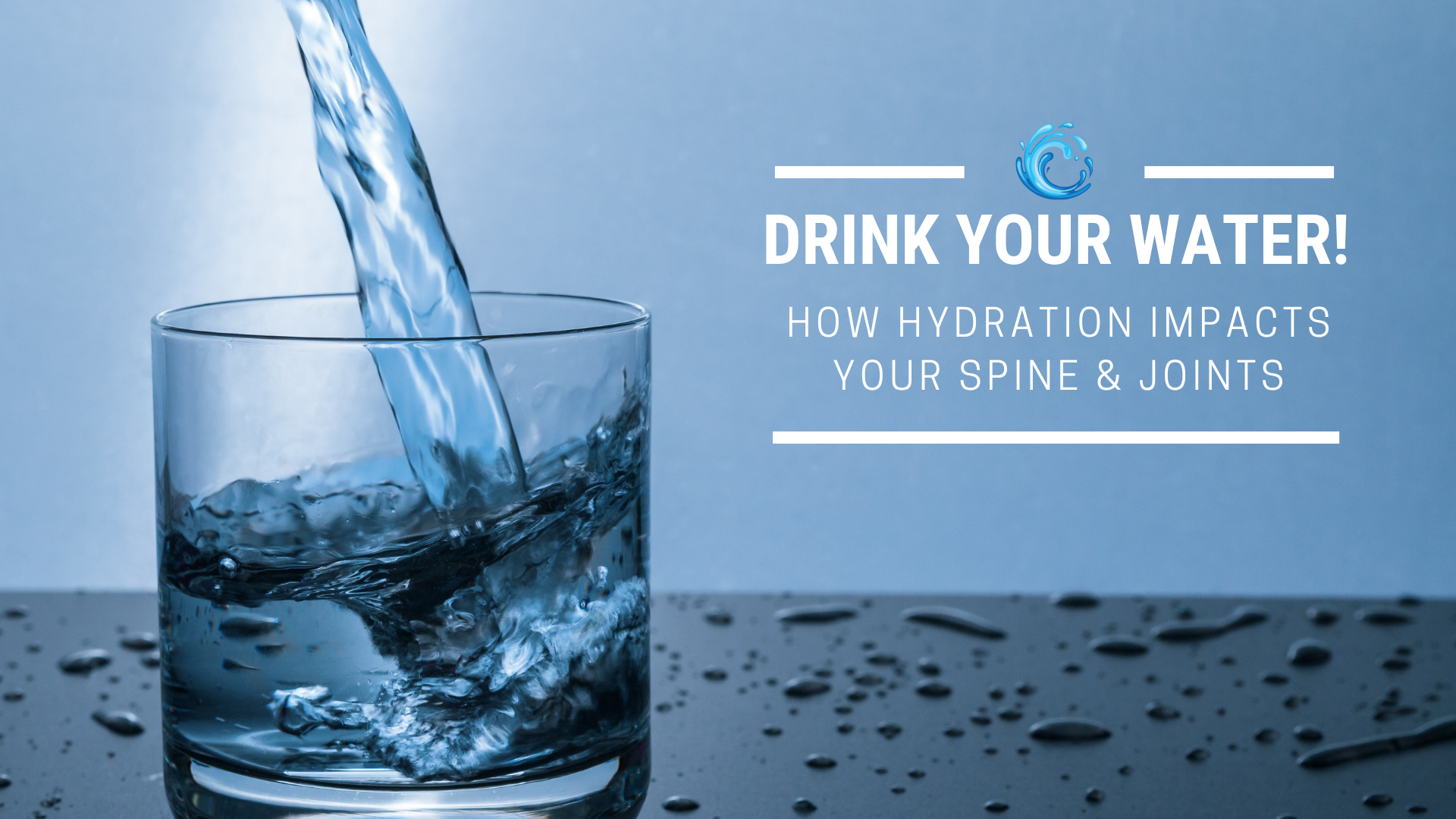 Drink Your Water! How Hydration Impacts Your Spine &amp; Joints