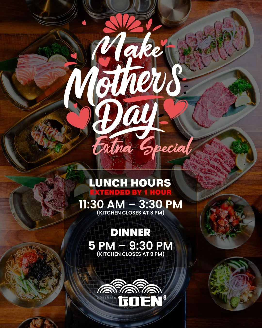 Celebrate Mother&rsquo;s Day in a truly special way at Yakiniku Goen ❤️
To welcome more guests on this special day, we&rsquo;ll be extending our lunch service by an extra hour. We look forward to celebrating with you and your loved ones.

Lunch: 11:3