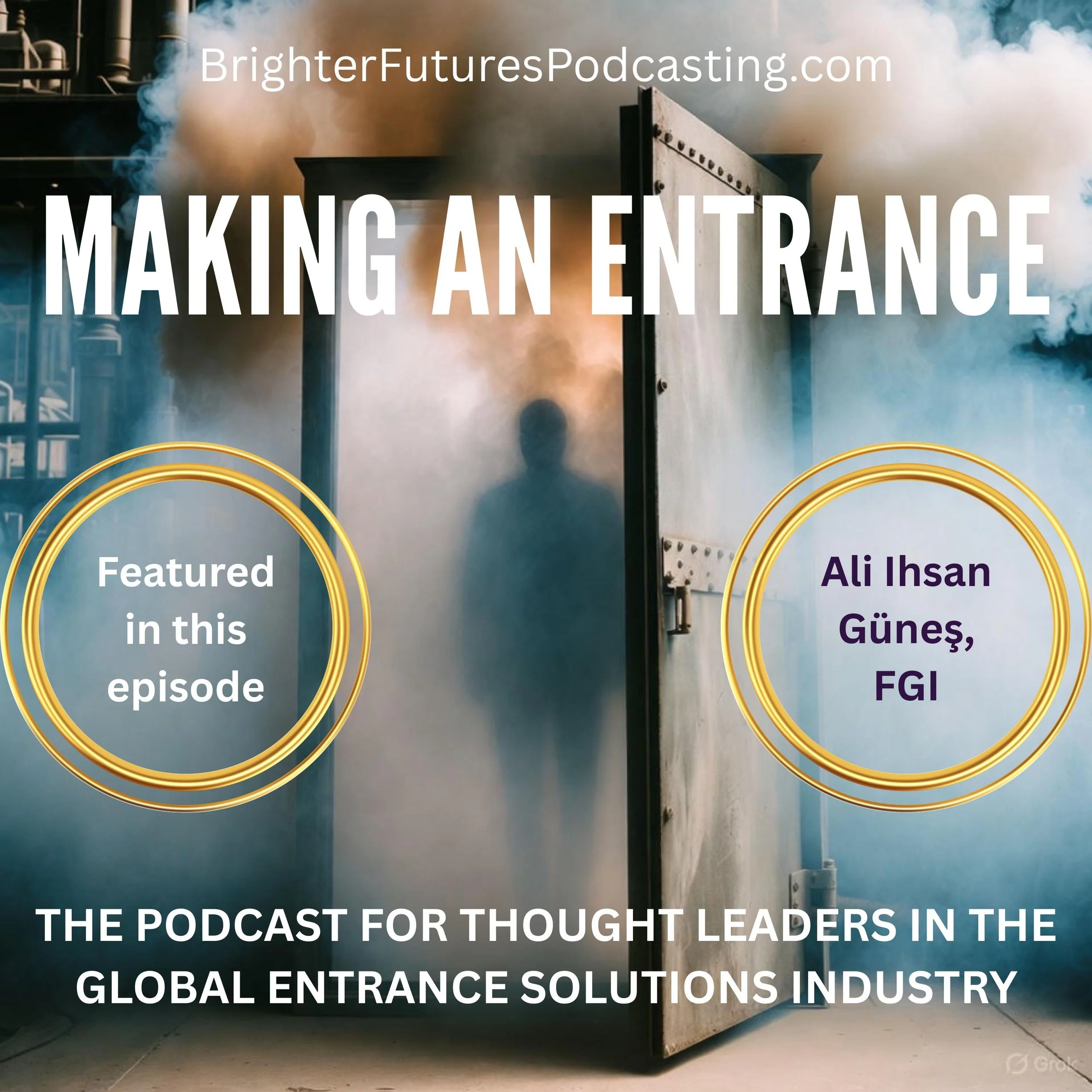 A person standing in the doorway of a factory with smoke or steam billowing around them, as part of a podcast cover art titled 'Making an Entrance' by BrighterFuturesPodcasting.com, featuring Ali Ihsan Güneş from FGI, with additional text about the podcast's theme and episode.