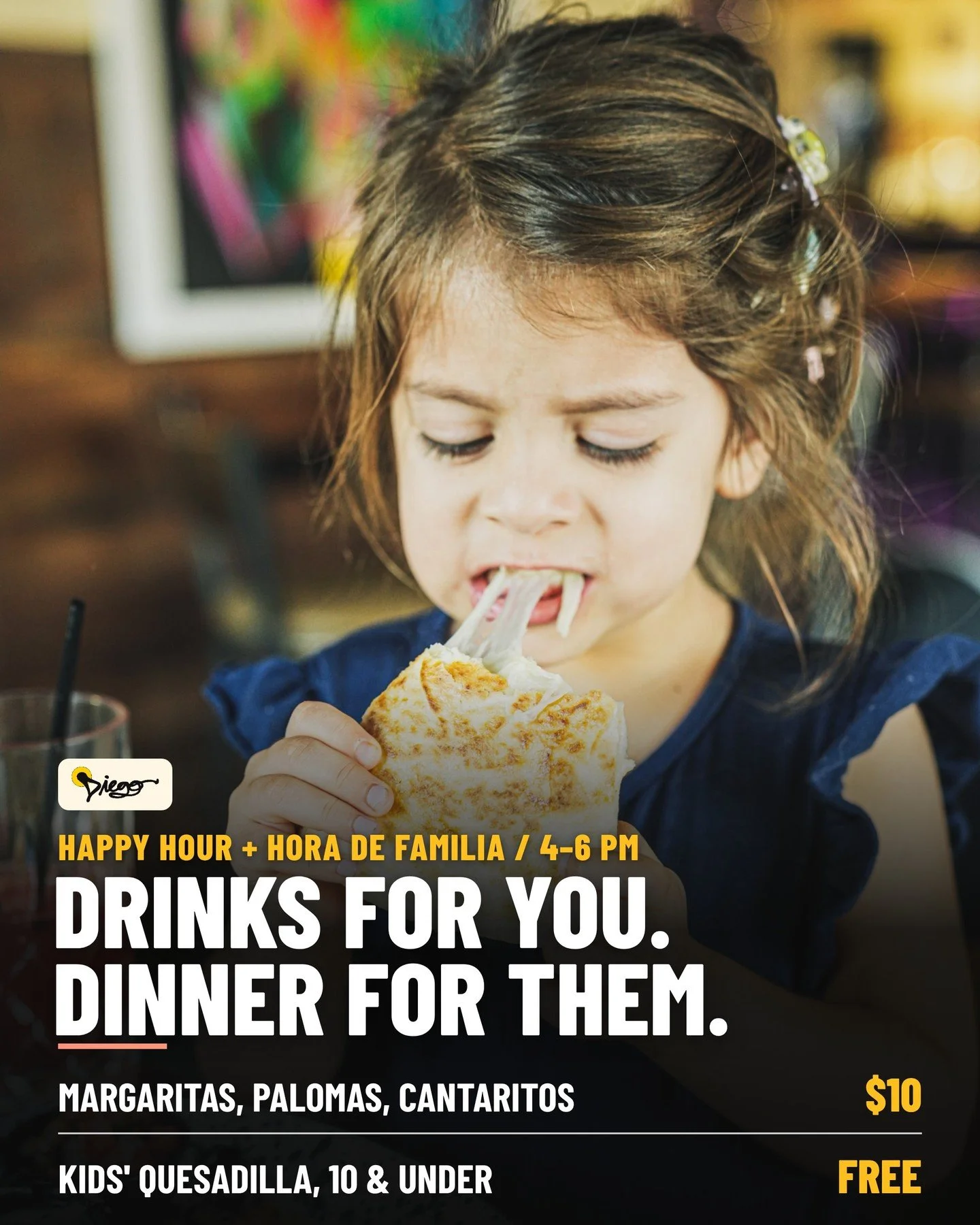 Happy hour for you. Hora de Familia for the little ones.

4 PM to 6 PM:
$10 margaritas, palomas and cantaritos
Free kids&rsquo; quesadilla for kids 10 and under

Bring the whole crew. The grown-ups get a drink, the kids get dinner on us.

RSVP at the