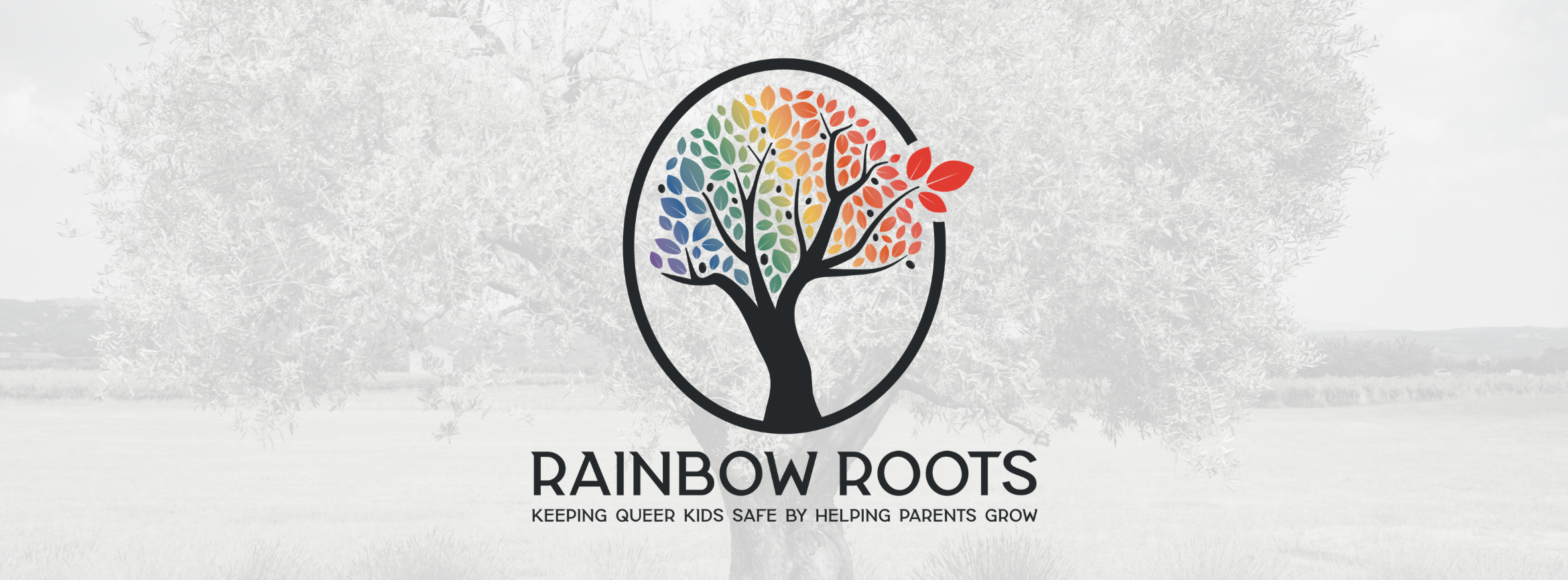 “Rainbow Roots: Keeping queer kids safe by helping parents grow.” Full-color olive-tree logo, with one branch breaking through its oval boundary, over a faded olive-tree photo.