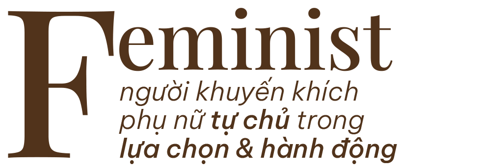feminist - người khuyến khích phụ nữ tự chủ trong lựa chọn & hành động