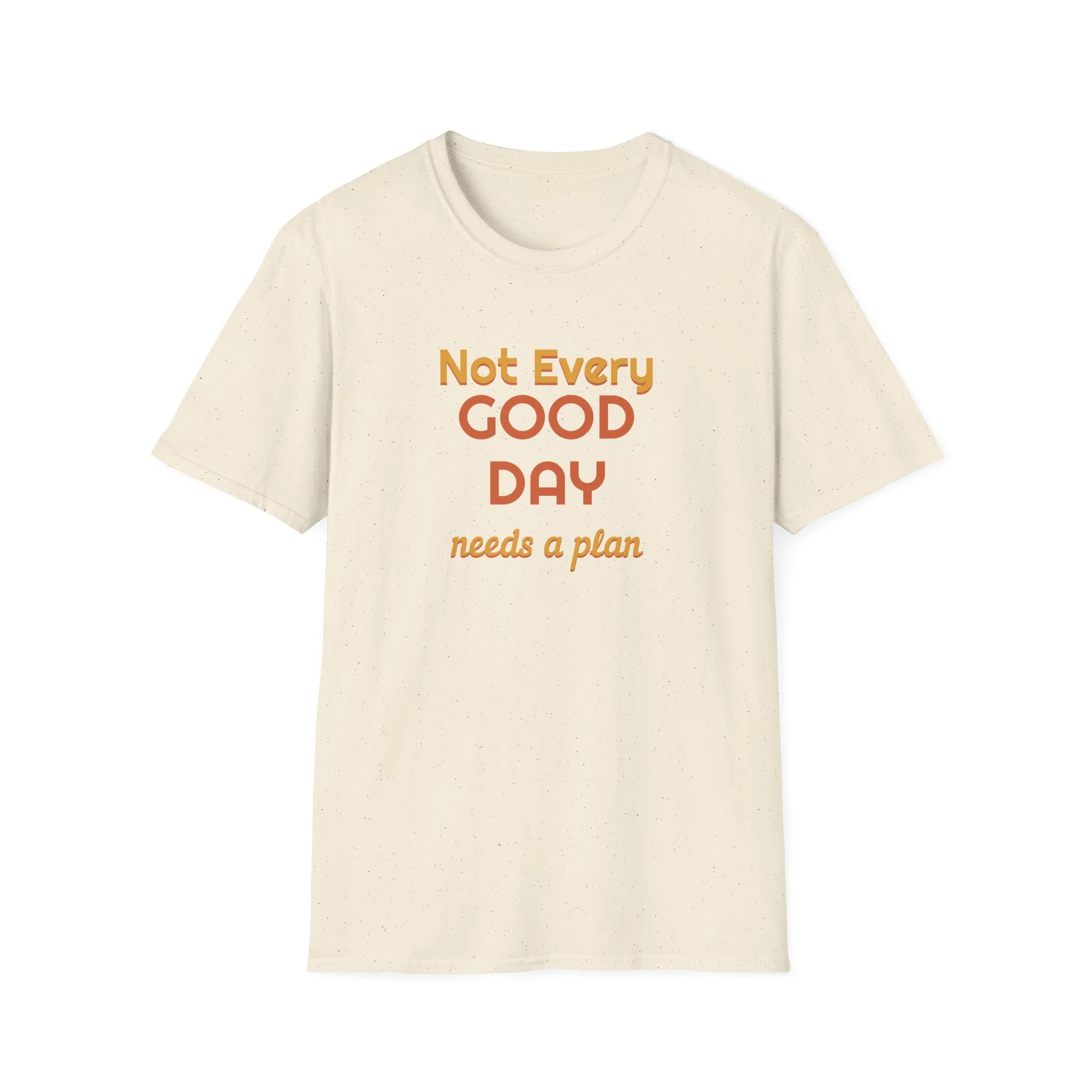 Not Every Good Day Needs a Plan Shirt