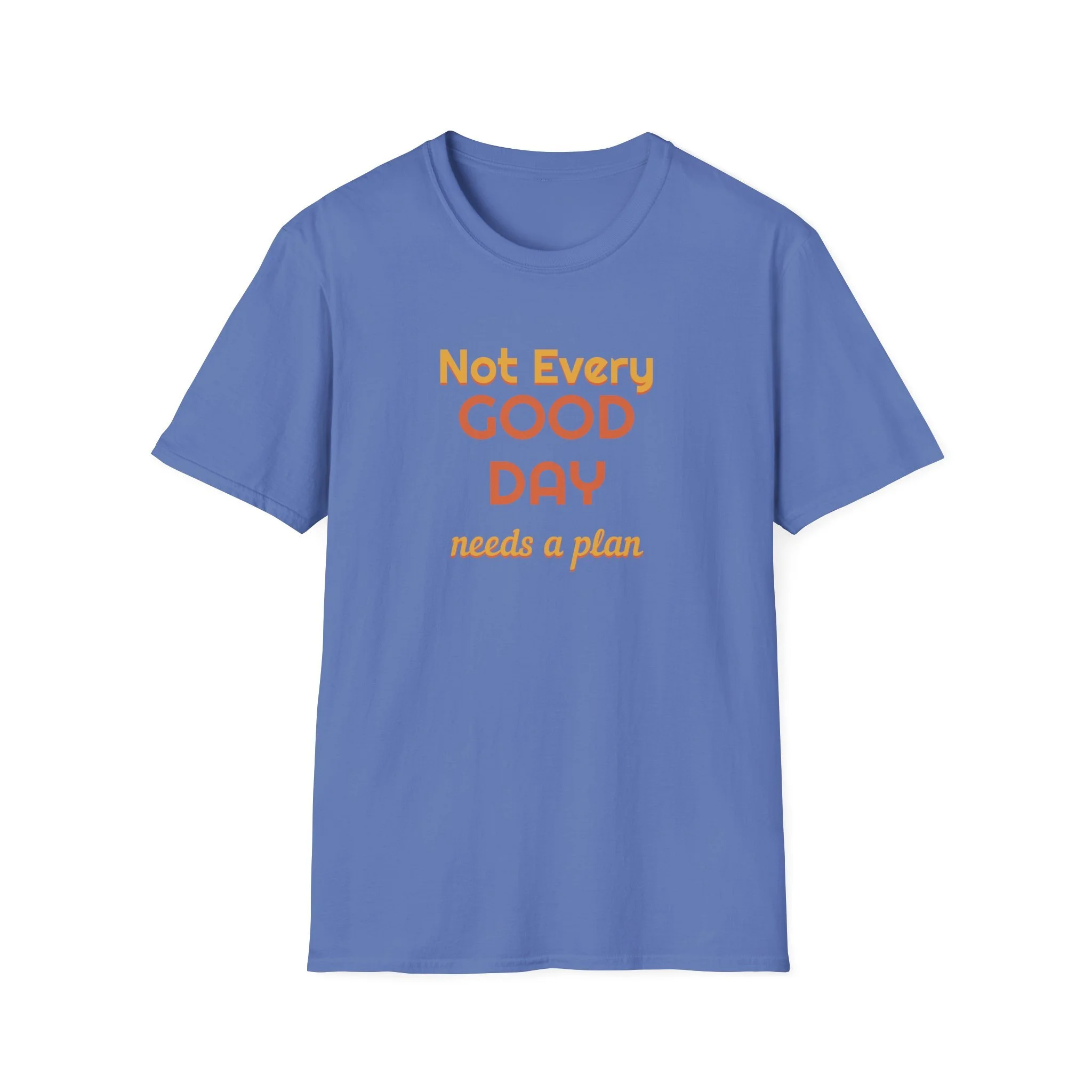 Not Every Good Day Needs a Plan Shirt