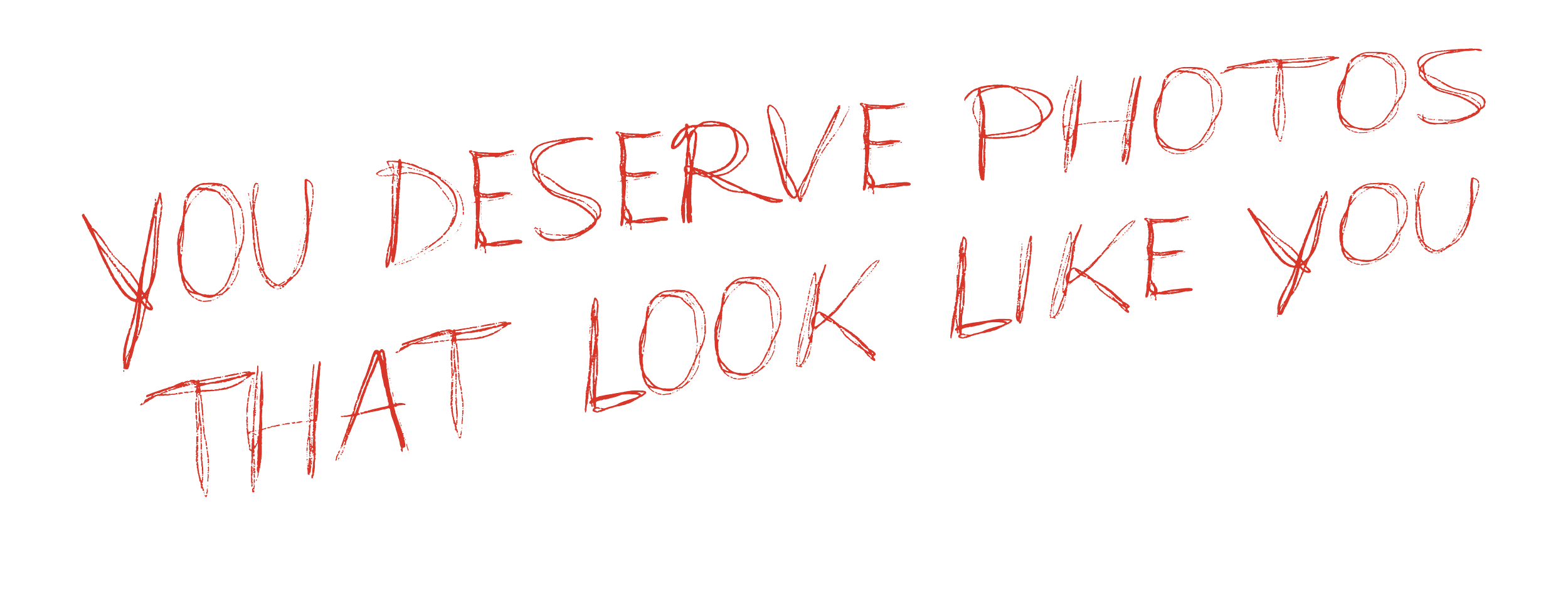 Handwritten red text on a black background that says, 'You deserve photos that look like you.'