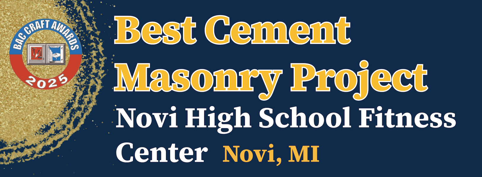 Event banner for the BAC Craft Awards 2025, featuring a gold and blue background with a gold circular pattern, and text that reads 'Best Cement Masonry Project, Novi High School Fitness Center, Novi, MI' in yellow and white font.