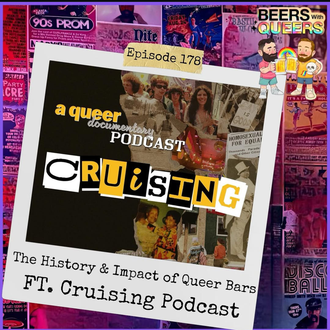 EP 178. The History &amp; Importance of Queers Bars In America Featuring Cruising Podcast 