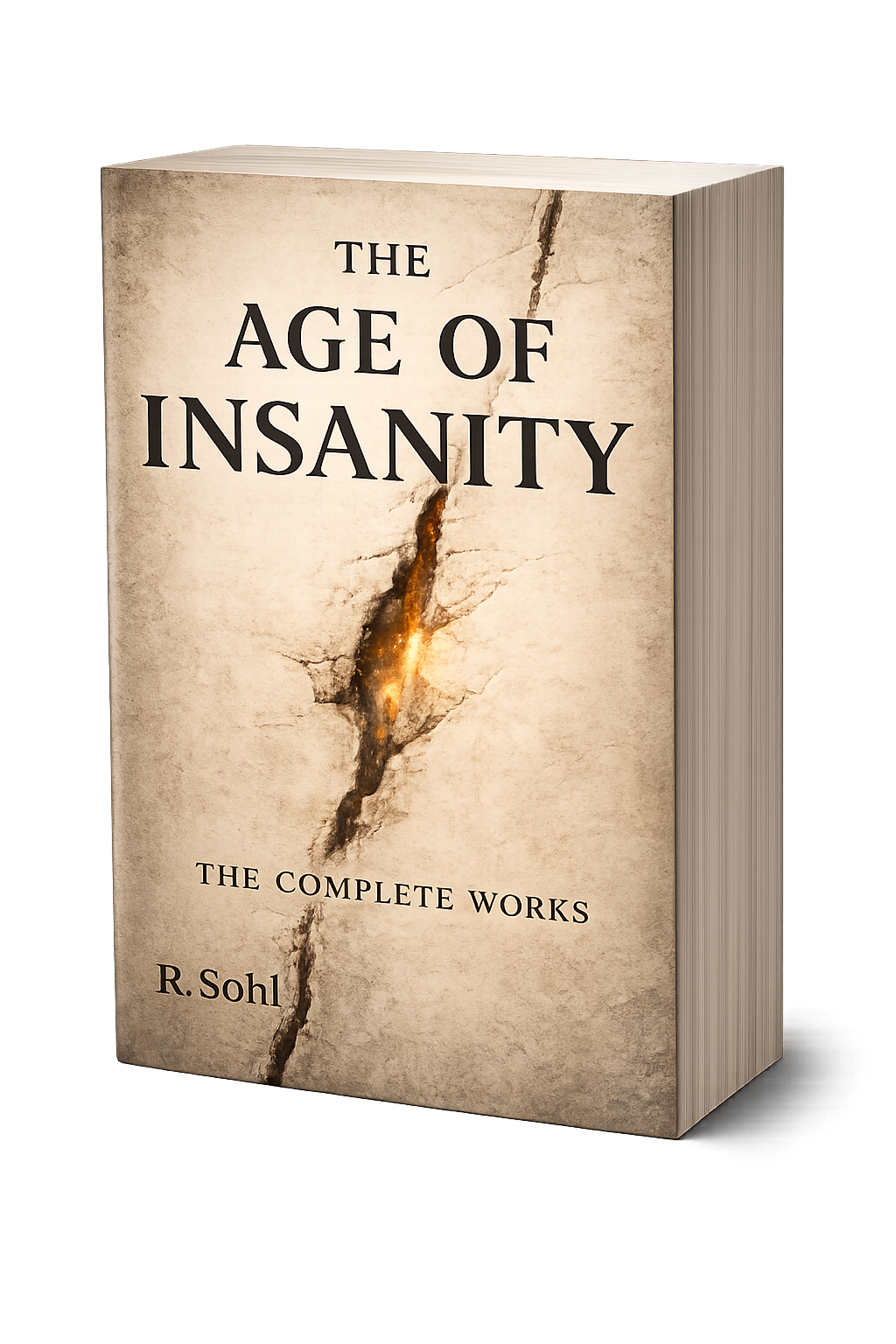 Book cover of “The Age of Insanity — The Complete Works” by R. Sohl featuring a cracked surface with glowing light, symbolizing confrontation and reflection.